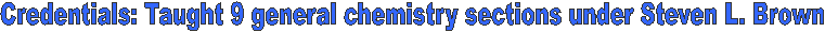 Credentials: Taught 9 general chemistry sections under Steven L. Brown